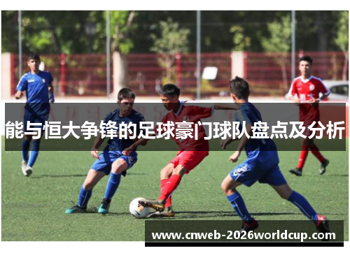 能与恒大争锋的足球豪门球队盘点及分析