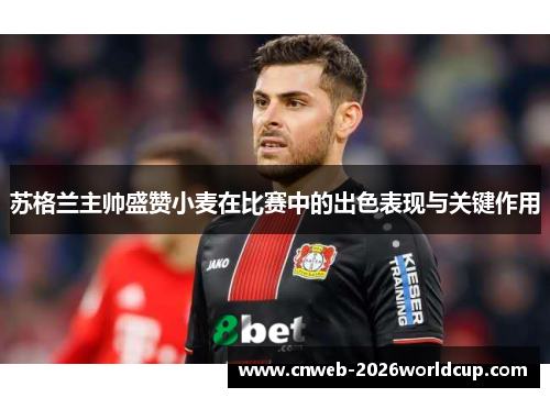 苏格兰主帅盛赞小麦在比赛中的出色表现与关键作用