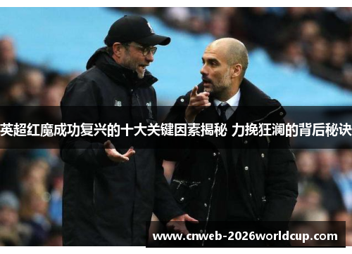英超红魔成功复兴的十大关键因素揭秘 力挽狂澜的背后秘诀