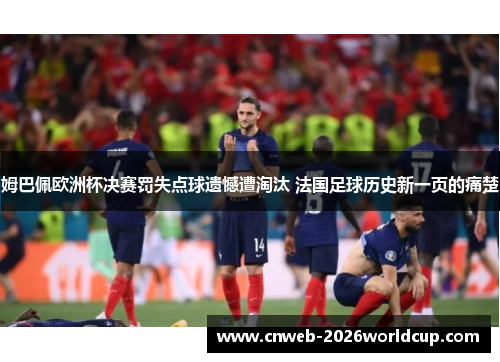 姆巴佩欧洲杯决赛罚失点球遗憾遭淘汰 法国足球历史新一页的痛楚 姆巴佩欧洲杯决赛罚失点球遗憾遭淘汰 法国足球历史新一页的痛楚