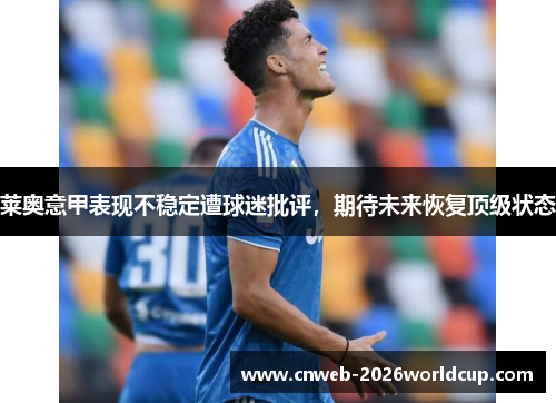 莱奥意甲表现不稳定遭球迷批评，期待未来恢复顶级状态
