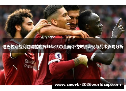 迪巴拉迎战利物浦的世界杯级状态全面评估关键表现与战术影响分析